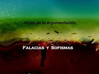 Vicios de la Argumentación Falacias  y  Sofismas 