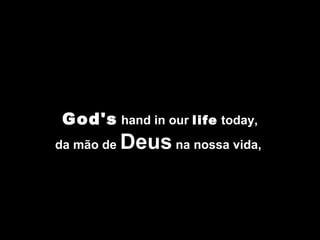 God's  hand in our  life  today, da mão de  Deus  na nossa vida,  