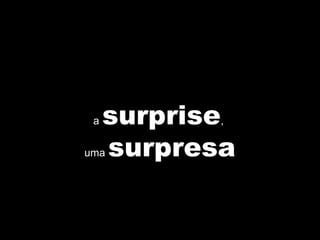 a  surprise ,  uma  surpresa 
