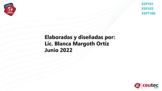 Elaboradas y diseñadas por:
Lic. Blanca Margoth Ortiz
Junio 2022
 