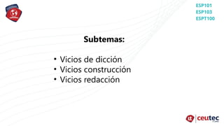 Subtemas:
• Vicios de dicción
• Vicios construcción
• Vicios redacción
 