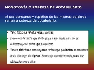 MONOTONÍA O POBREZA DE VOCABULARIO


Al uso constante y repetido de las mismas palabras
se llama pobreza de vocabulario.
 