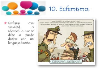 Disfrazar con
suavidad o
adornos lo que se
debe o puede
decirse con un
lenguaje directo.
 