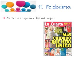 Abusar con las expresiones típicas de un país.
 
