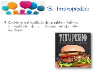 Cambiar el real significado de las palabras. Referirse
al significado de un término usando otro
significante.
 