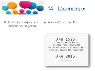 Brevedad exagerada en las respuestas o en las
expresiones en general.
 