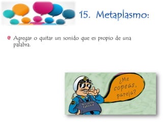 Agregar o quitar un sonido que es propio de una
palabra.
 