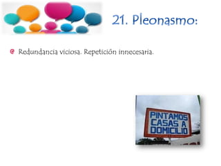 Redundancia viciosa. Repetición innecesaria.
 
