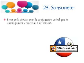 Error en la sintaxis o en la conjugación verbal que le
quitan pureza y exactitud a un idioma.
 