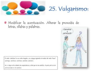 Modificar la acentuación. Alterar la prosodia de
letras, sílabas y palabras.
 
