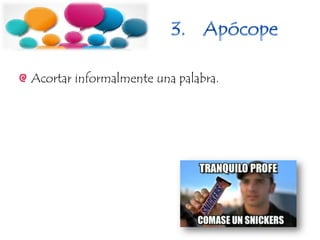 Acortar informalmente una palabra.
 