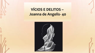 VÍCIOS E DELITOS –
Joanna de Angelis- 40
 