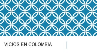 VICIOS EN COLOMBIA
 