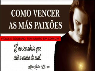 VÍCIOS E EGOISMO: TEM MUITO EM COMUM
 