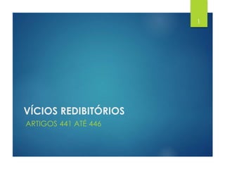 VÍCIOS REDIBITÓRIOS
ARTIGOS 441 ATÉ 446
1
 