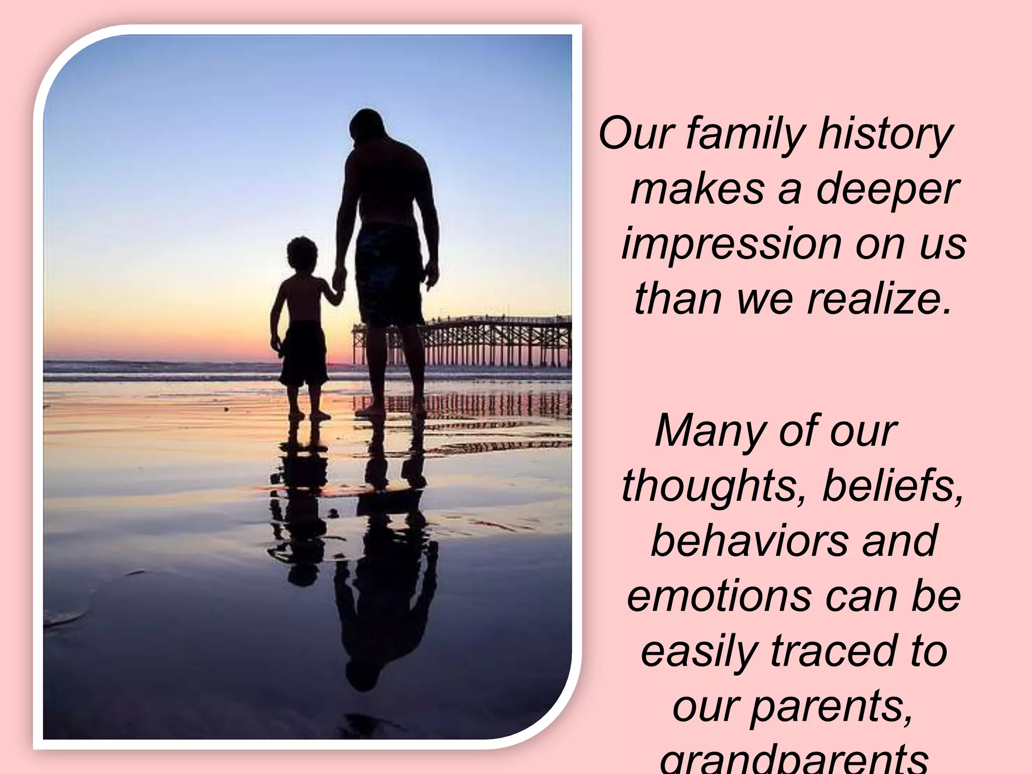 Learn how your life has been shaped by your Generational System.Reverse generations of behavioral patterns that don’t serve you in the present.
