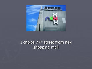 I choice 77 th  street from nex shopping mall 