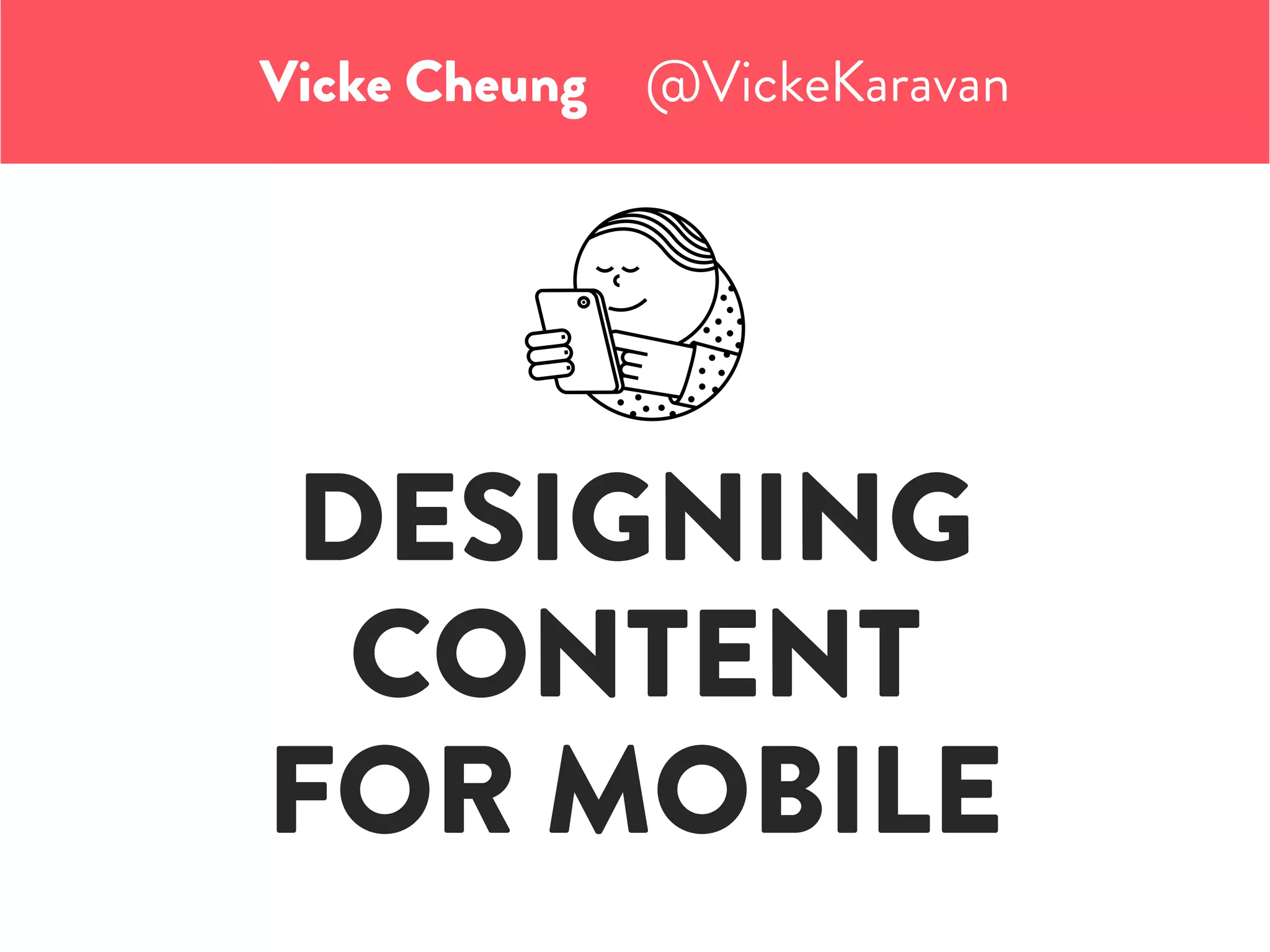 DESIGNING
CONTENT
FOR MOBILE
Vicke Cheung  @VickeKaravan
 