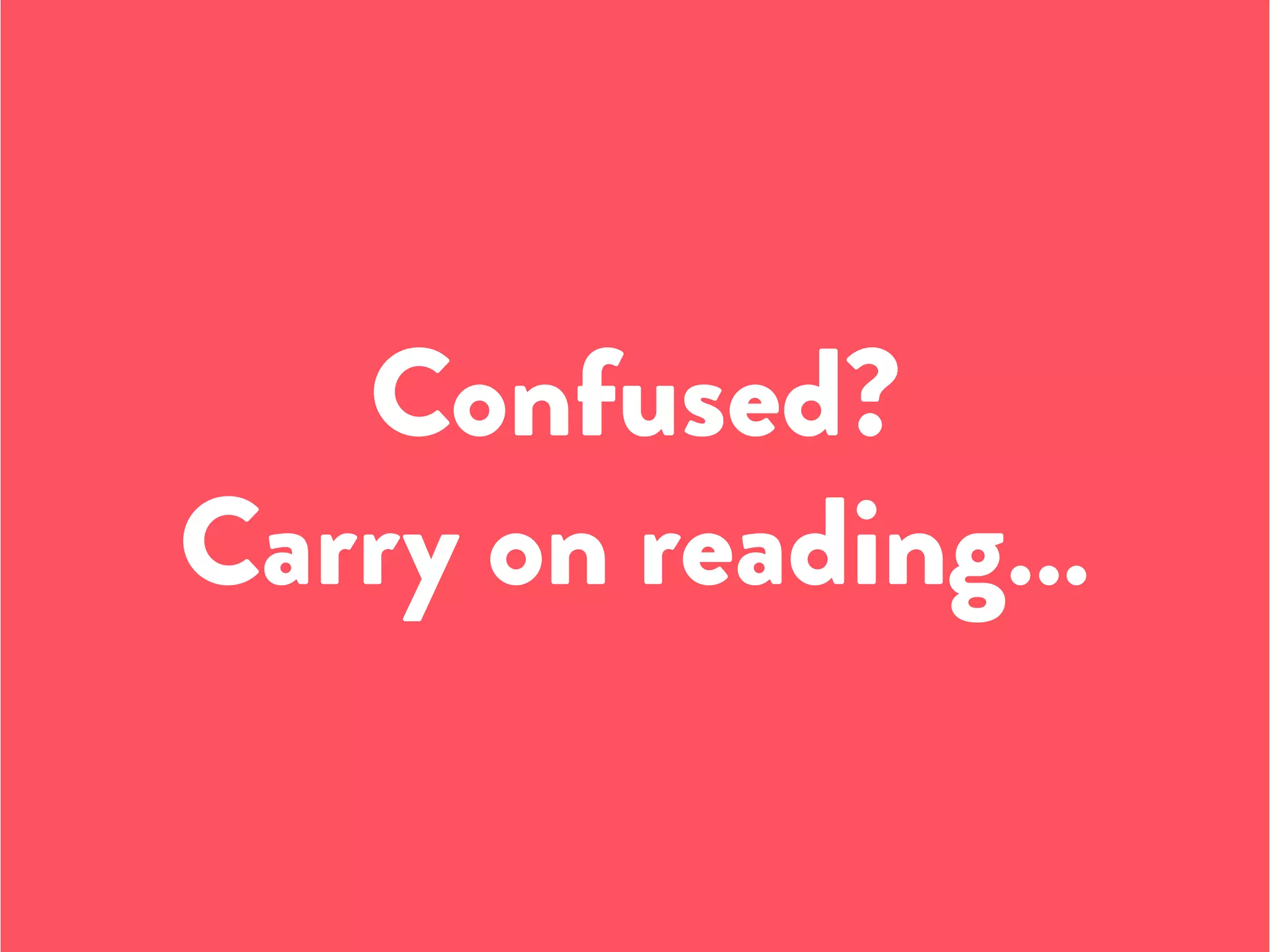 Confused?
Carry on reading…
 