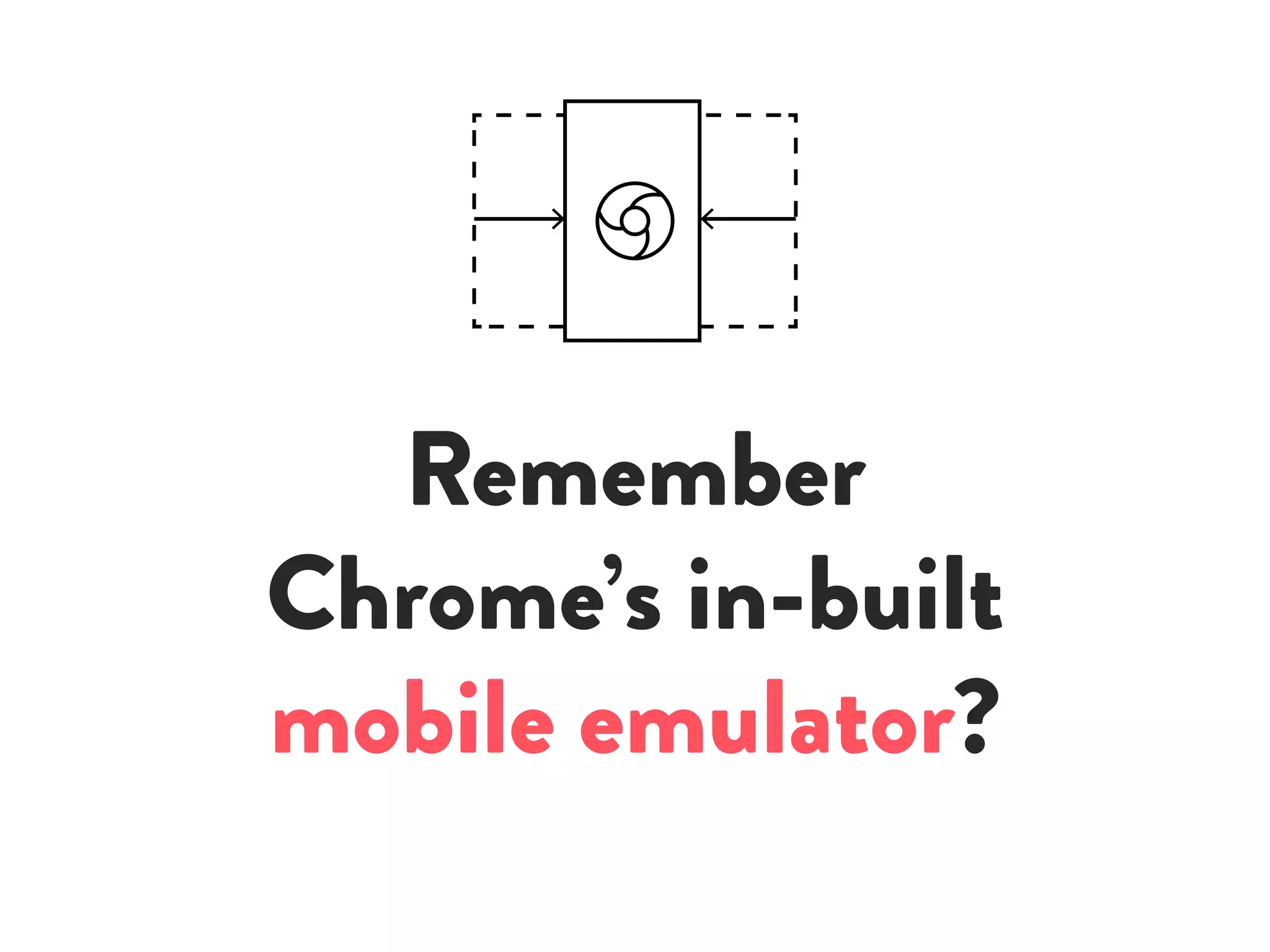 Remember
Chrome’s in-built
mobile emulator?
 