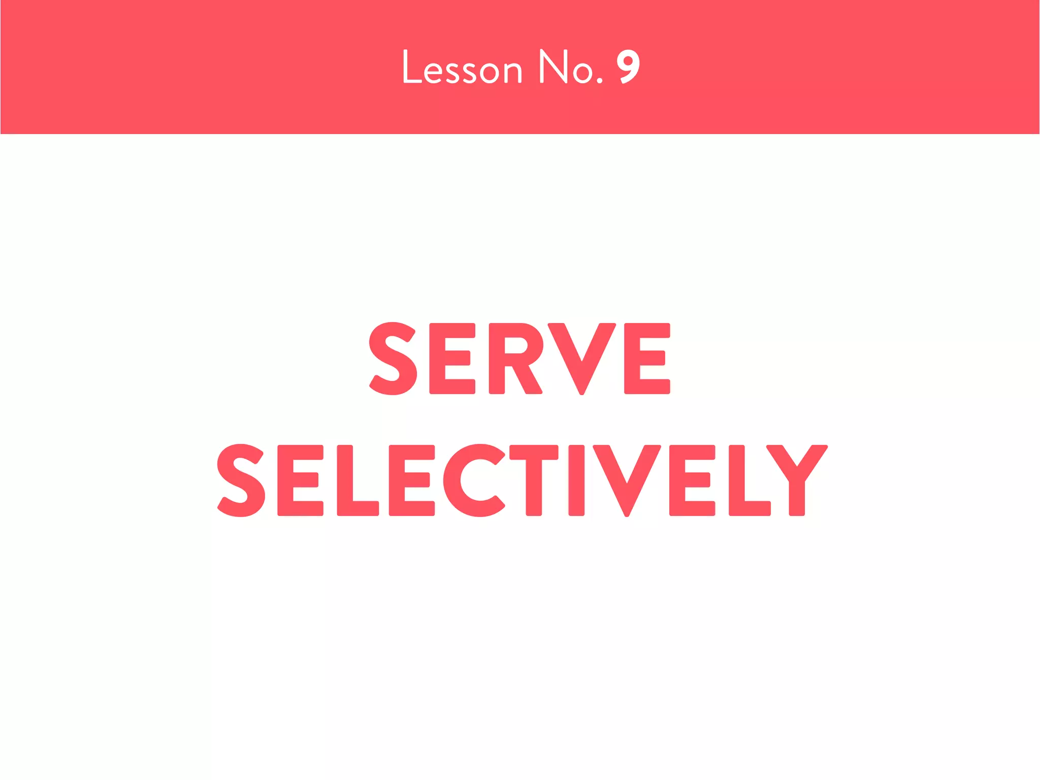 Lesson No. 9
SERVE
SELECTIVELY
 