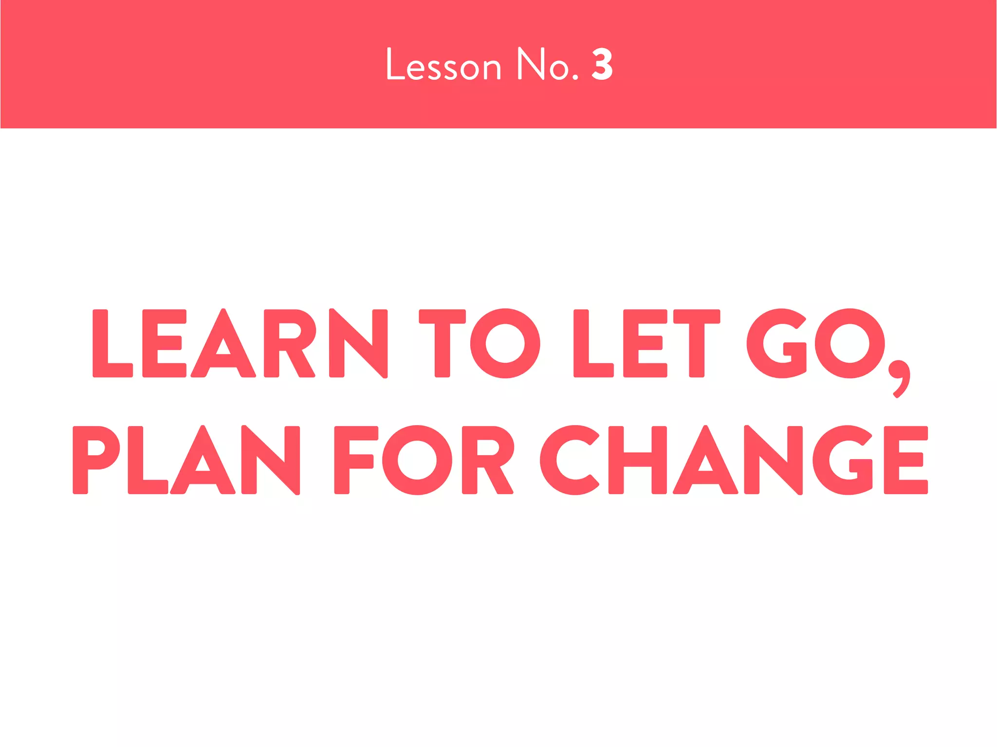 LEARN TO LET GO,
PLAN FOR CHANGE
Lesson No. 3
 