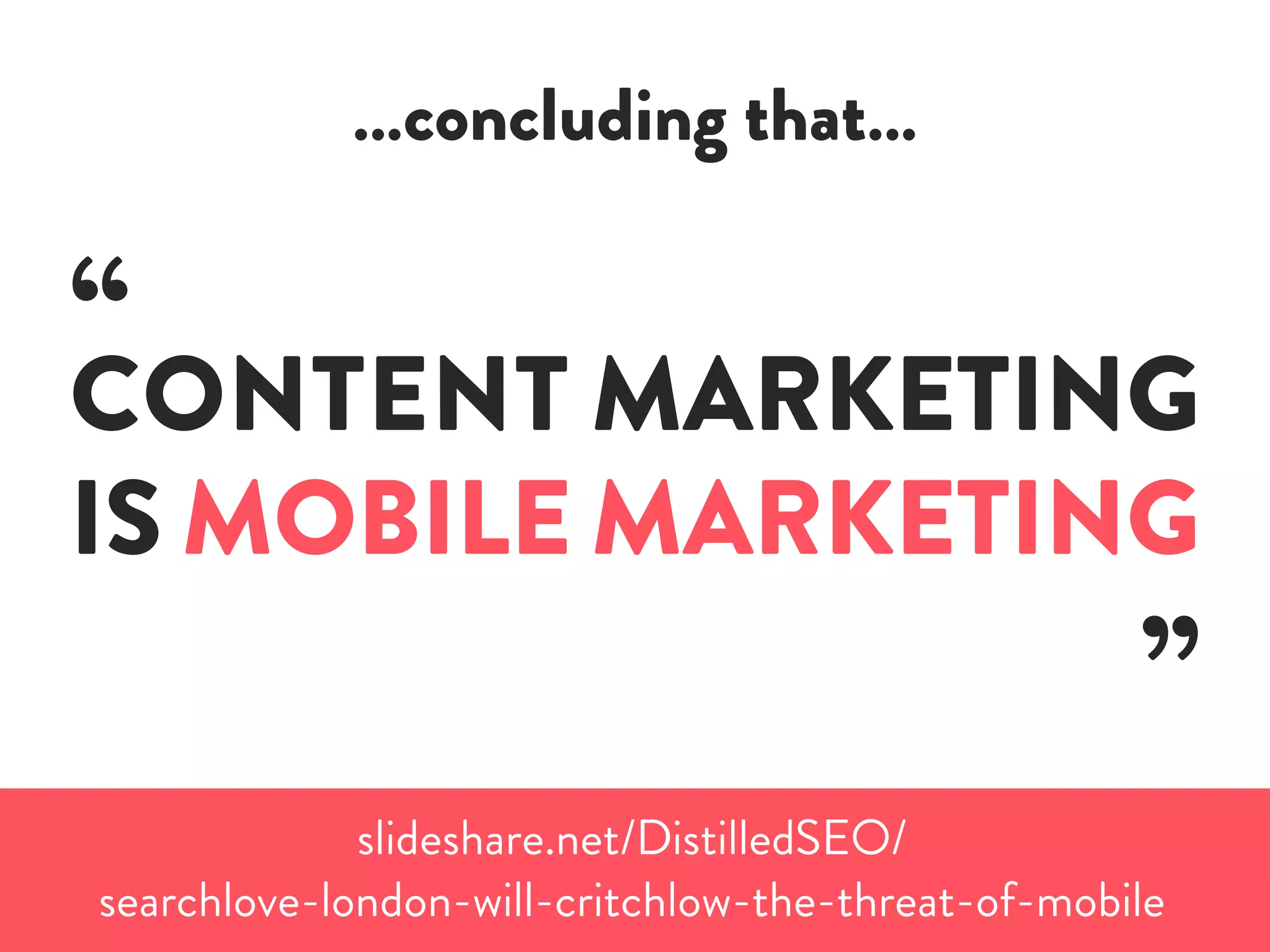 …concluding that…
“CONTENT MARKETING
IS MOBILE MARKETING
”
slideshare.net/DistilledSEO/
searchlove-london-will-critchlow-the-threat-of-mobile
 
