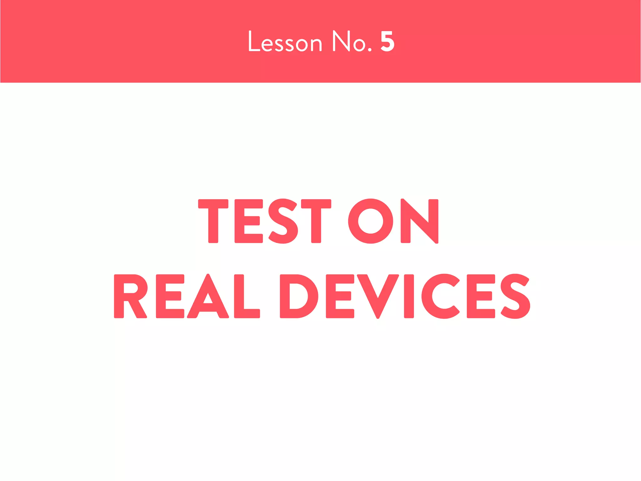 TEST ON
REAL DEVICES
Lesson No. 5
 