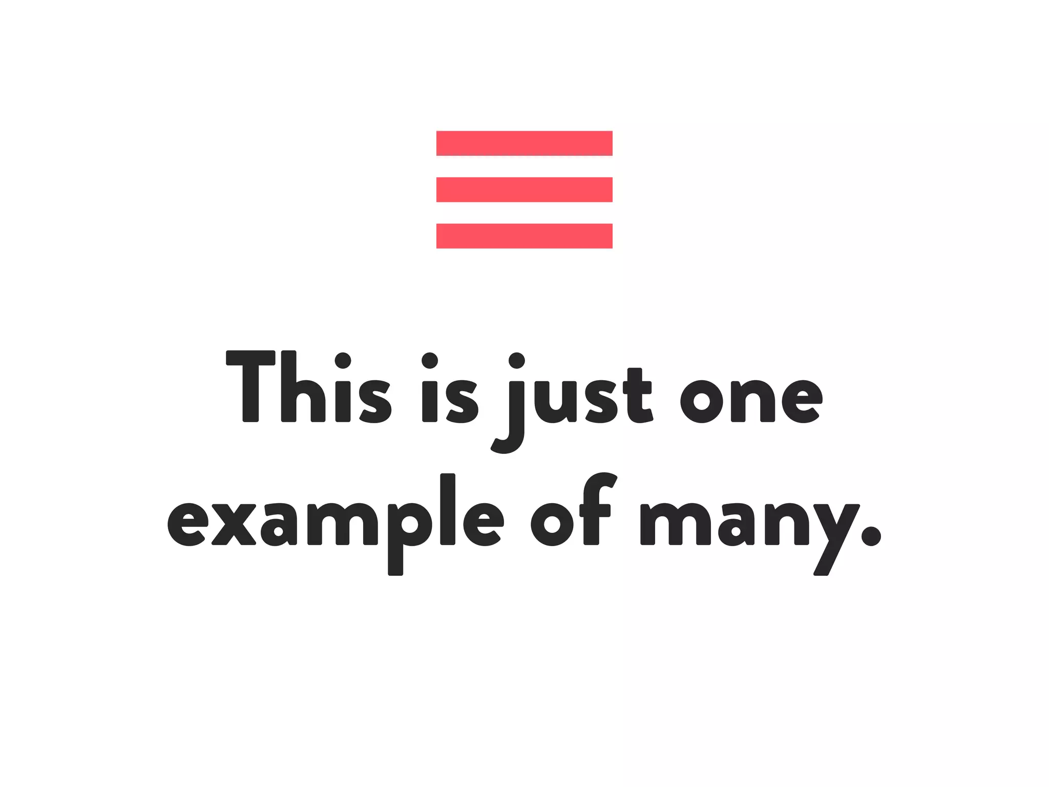 This is just one
example of many.
 