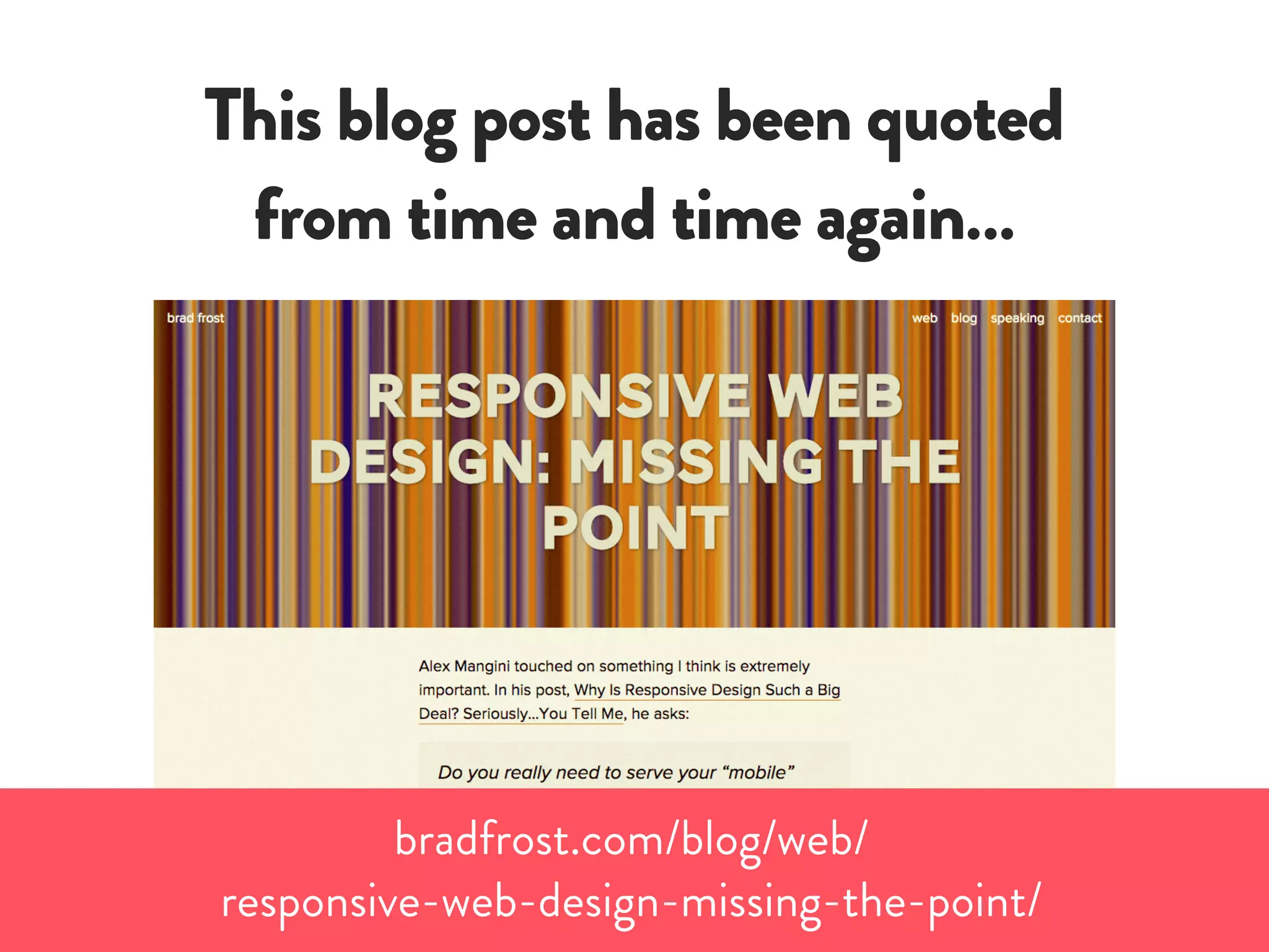 bradfrost.com/blog/web/
responsive-web-design-missing-the-point/
This blog post has been quoted
from time and time again…
 