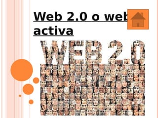 Web 2.0 o web
activa
 