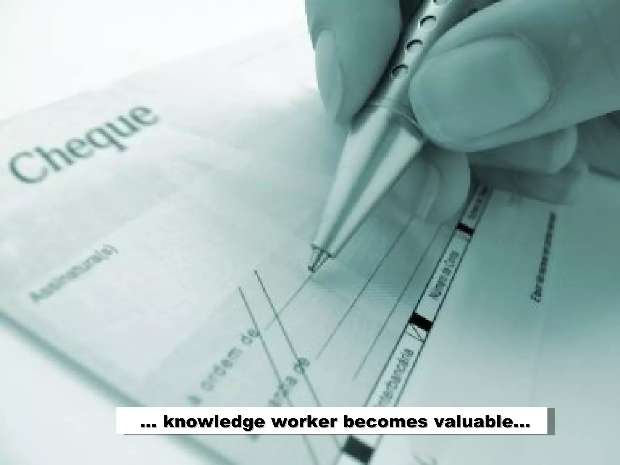 ... knowledge worker becomes valuable…