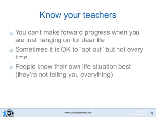 Know your teachers
o You can’t make forward progress when you
are just hanging on for dear life
o Sometimes it is OK to “o...