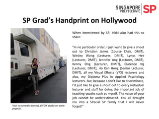 SP Graduate’s Handprint on Hollywood
She also shares about her life so far:
What’s it like working overseas?
I definitely ...