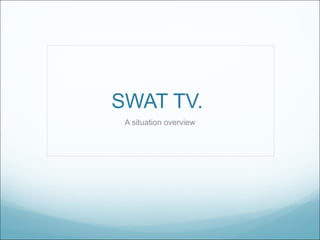 SWAT TV.  A situation overview 