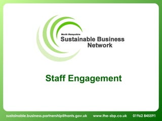 sustainable.business.partnership@hants.gov.uk  www.the-sbp.co.uk  01962 845591 Staff Engagement 