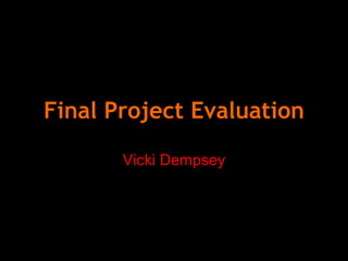 Final Project Evaluation Vicki Dempsey 
