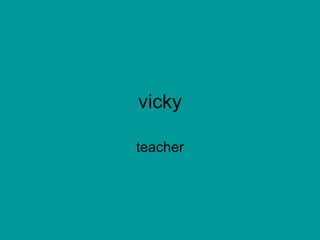 vicky teacher 