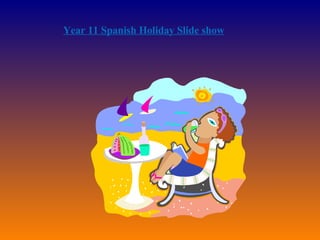 Year 11 Spanish Holiday Slide show 