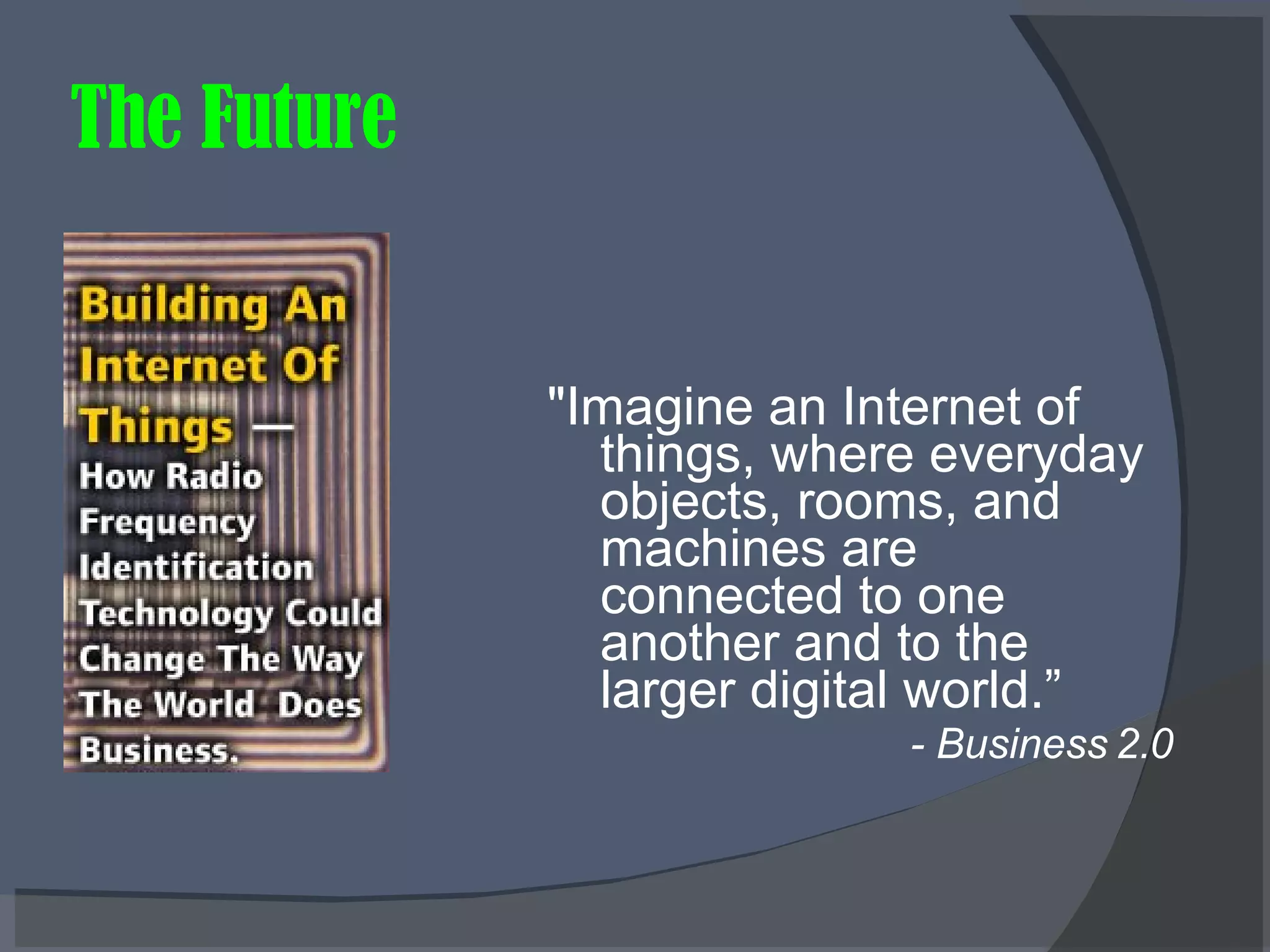 The Future &quot;Imagine an Internet of things, where everyday objects, rooms, and machines are connected to one another and to the larger digital world.” - Business 2.0 