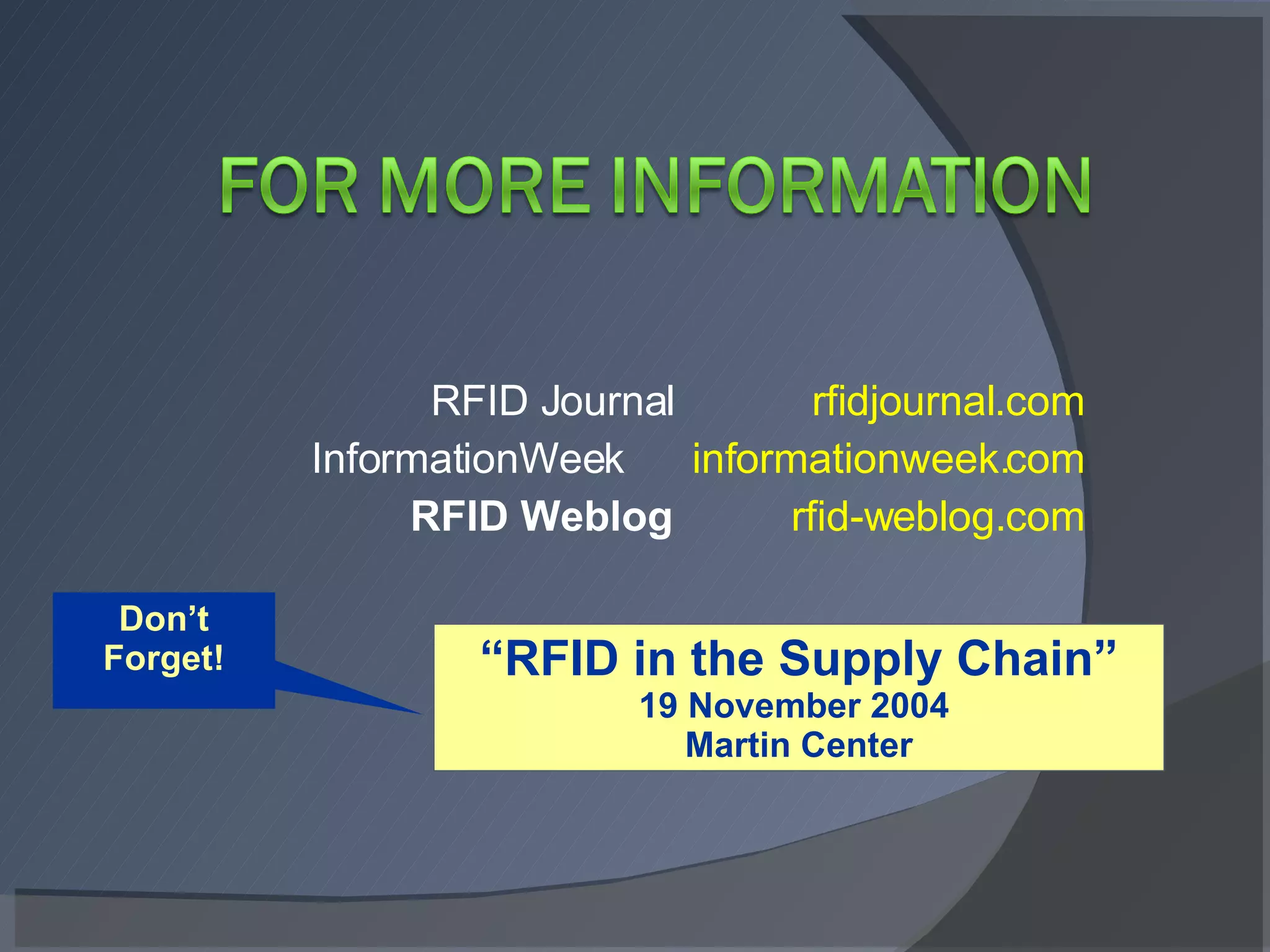 RFID Journal  rfidjournal.com InformationWeek  informationweek.com RFID Weblog   rfid-weblog.com Don’t Forget! “ RFID in the Supply Chain” 19 November 2004  Martin Center 