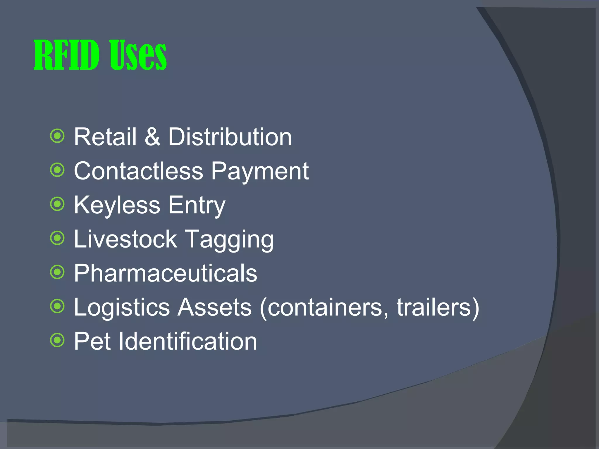 RFID Uses Retail & Distribution Contactless Payment Keyless Entry Livestock Tagging Pharmaceuticals  Logistics Assets (containers, trailers) Pet Identification 