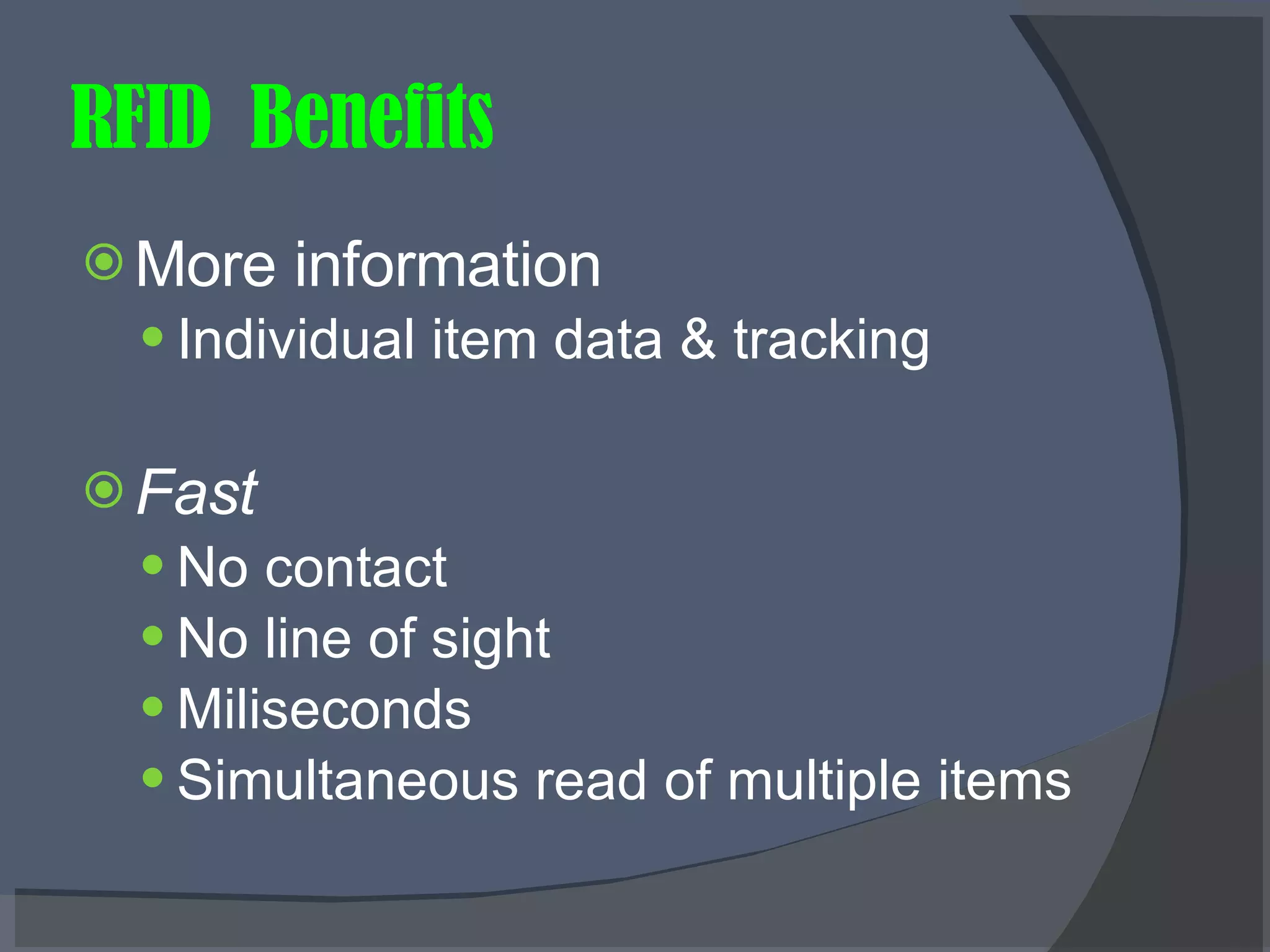 RFID  Benefits More information  Individual item data & tracking Fast   No contact  No line of sight  Miliseconds Simultaneous read of multiple items 
