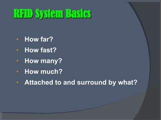 RFID System Basics How far? How fast? How many? How much? Attached to and surround by what? 