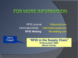 RFID Journal  rfidjournal.com InformationWeek  informationweek.com RFID Weblog   rfid-weblog.com Don’t Forget! “ RFID in the Supply Chain” 19 November 2004  Martin Center 
