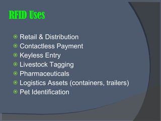 RFID Uses Retail & Distribution Contactless Payment Keyless Entry Livestock Tagging Pharmaceuticals  Logistics Assets (containers, trailers) Pet Identification 