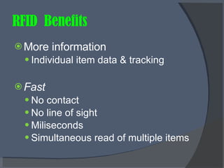 RFID  Benefits More information  Individual item data & tracking Fast   No contact  No line of sight  Miliseconds Simultaneous read of multiple items 