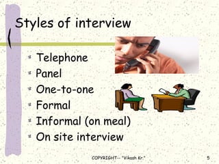 Styles of interview Telephone  Panel  One-to-one Formal Informal (on meal) On site interview 