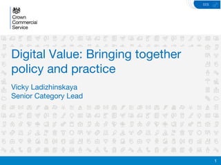 February 2016
Digital Value: Bringing together
policy and practice
Vicky Ladizhinskaya
Senior Category Lead
1
 