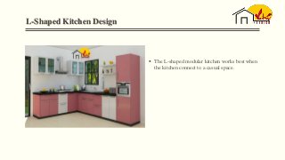 L-Shaped Kitchen Design
 The L-shaped modular kitchen works best when
the kitchen connect to a casual space.
 